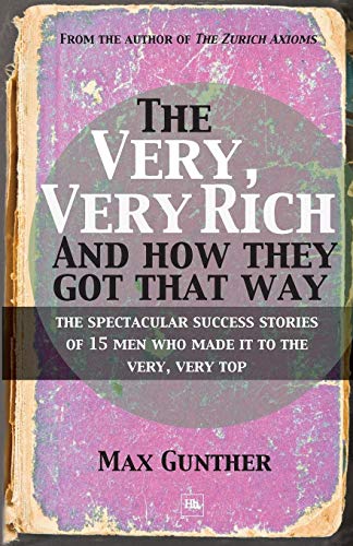 The Very, Very Rich and How They Got That Way: The Spectacular Success Stories on 15 Men Who Made It to the Very Top
