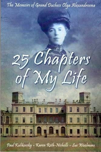 25 Chapters of My Life: The Memoirs of Grand Duchess Olga Alexandrovna by Alexandrovna, Olga, Kulikovsky, Paul, Woolmans, Sue (2010) Paperback