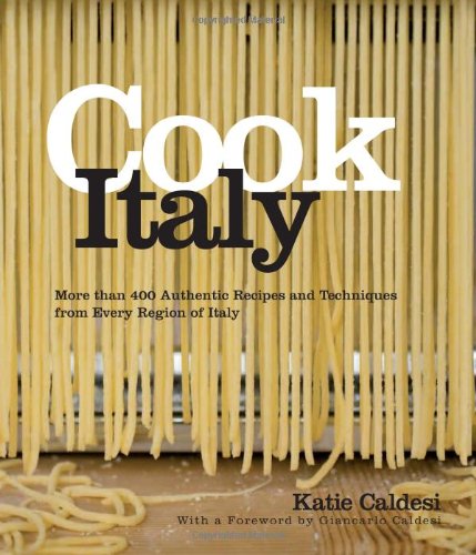 Cook Italy: More Than 400 Authentic Recipes and Techniques from Every Region of Italy