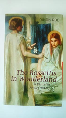 The Rossettis In Wonderland: A Victorian Family History
