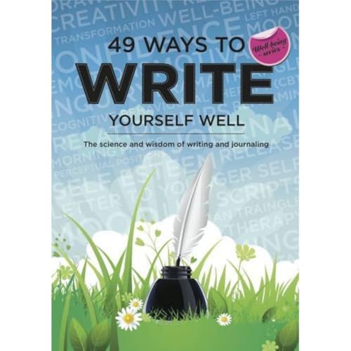 49 Ways to Write Yourself Well: The science and wisdom of writing and journaling (The 49 Ways to Well-being Series)