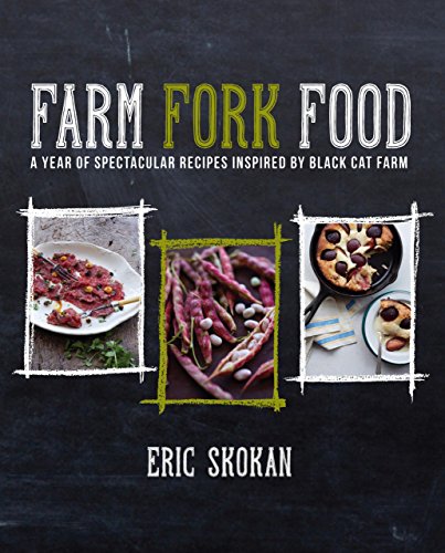 Farm, Fork, Food: A Year of Spectacular Recipes Inspired by Black Cat Farm