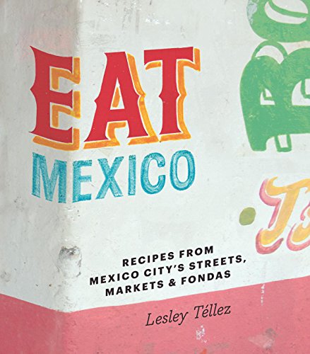 Eat Mexico: Recipes from Mexico City's Streets, Markets & Fondas