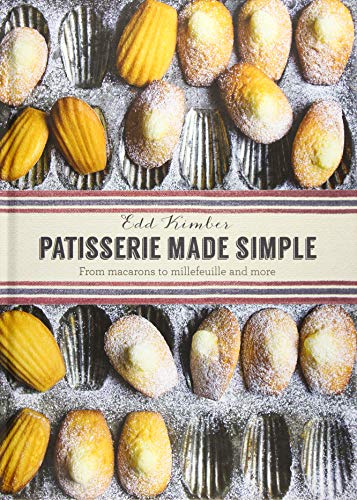 Patisserie Made Simple: From Macarons to Millefeuille and more