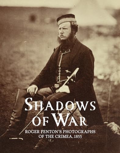 Shadows of War: Roger Fenton's Photographs of the Crimea, 1855