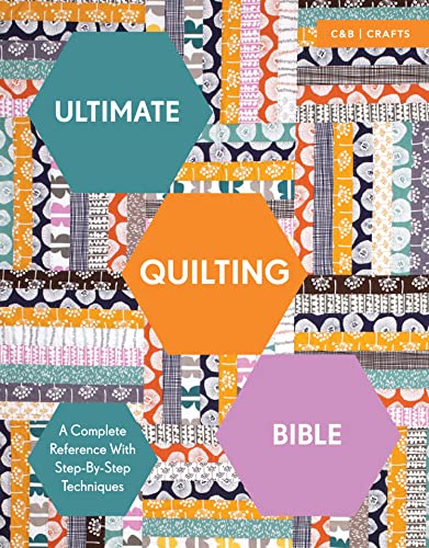 Ultimate Quilting Bible: A Complete Reference With Step-By-Step Techniques (C&B Crafts Bible Series)