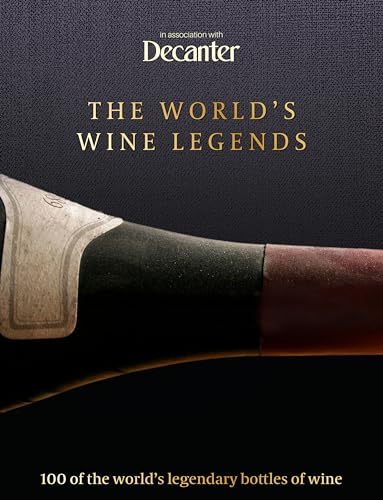 Decanter: The World's Wine Legends: Over 100 of the World's legendary bottles of wine