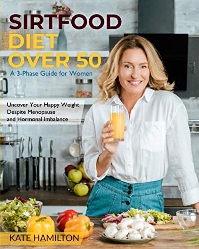 Sirtfood Diet Over 50: A 3-Phase Guide for Women | Uncover Your Happy Weight Despite Menopause and Hormonal Imbalance