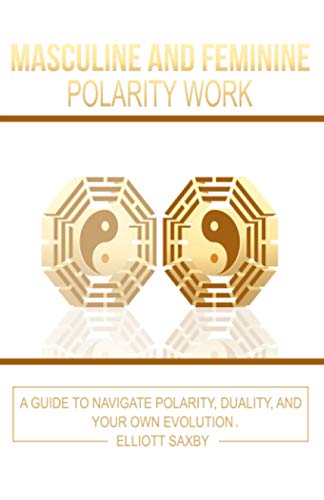 Masculine and Feminine Polarity Work: A Guide to Navigate Polarity, Duality, and Your Own Evolution