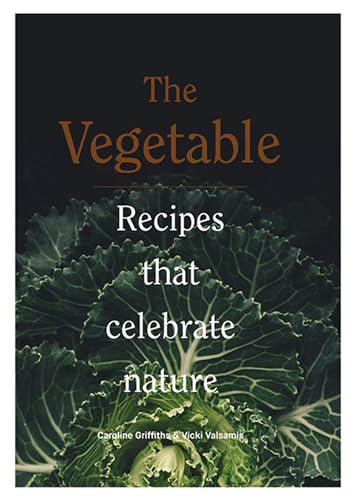 The Vegetable: Recipes that Celebrate Nature