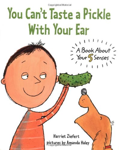 You Can't Taste a Pickle With Your Ear: A Book About Your 5 Senses