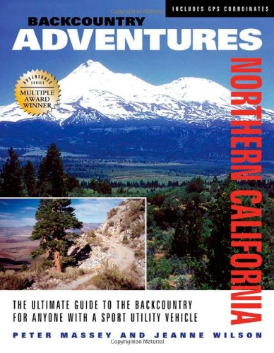 Backcountry Adventures Northern California: The Ultimate Guide to the Backcountry for Anyone with a Sport Utility Vehicle