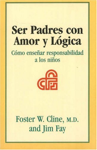 Ser Padres Con Amor Y Logica: Como Ensenar Responsabilidad a Los Ninos (Spanish Edition)