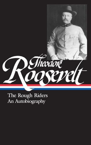 Theodore Roosevelt: The Rough Riders/An Autobiography (Library of America)