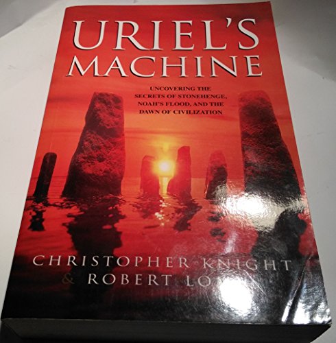 Uriel's Machine: Uncovering the Secrets of Stonehenge, Noah's Flood and the Dawn of Civilization