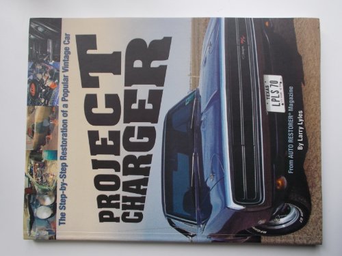 Project Charger: The Step-By-Step Restoration of a Popular Vintage Car