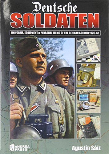 Deutsche Soldaten: Uniforms, Equipment and Personal Items of the German Soldier 1939-1945