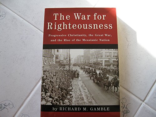 The War for Righteousness: Progressive Christianity, the Great War, and the Rise of the Messianic Nation