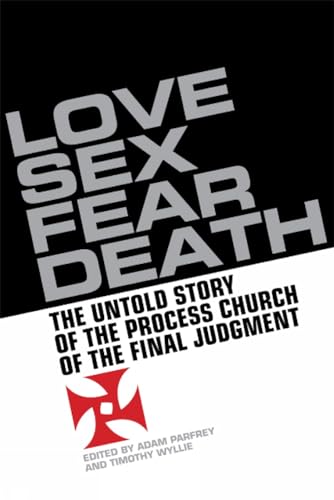 Love, Sex, Fear, Death: The Inside Story of The Process Church of the Final Judgment