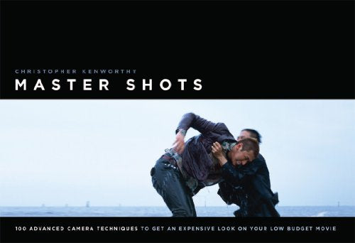 Master Shots Vol 1, 1st edition: 100 Advanced Camera Techniques to Get an Expensive Look on Your Low-Budget Movie