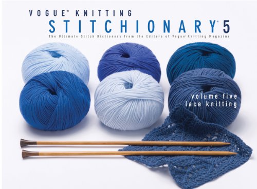 Vogue® Knitting Stitchionary® Volume Five: Lace Knitting: The Ultimate Stitch Dictionary from the Editors of Vogue® Knitting Magazine (Vogue Knitting Stitchionary Series)