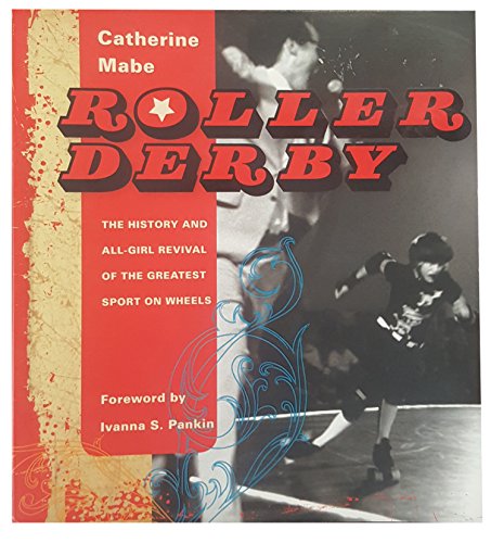Roller Derby: The History and All-Girl Revival of the Greatest Sport on Wheels