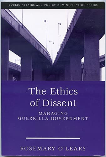 The Ethics of Dissent: Managing Guerrilla Government (Public Affairs and Policy Administration Series)