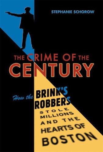 Crime of the Century: How the Brink's Robbers Stole Millions and the Hearts of Boston