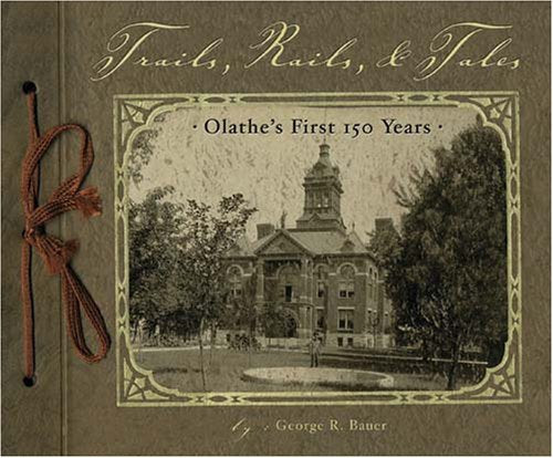 Trails, Rails and Tales: Olathe's First 150 Years