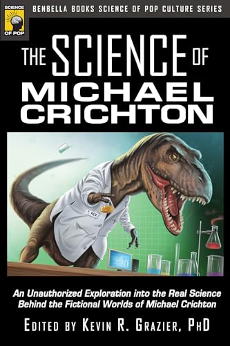 The Science of Michael Crichton: An Unauthorized Exploration into the Real Science Behind the Fictional Worlds of Michael Crichton (Smart Pop)
