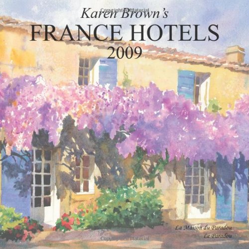 Karen Brown's France Hotels 2009: Exceptional Places to Stay & Itineraries (Karen Brown's Hotels)