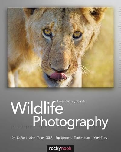 Wildlife Photography: On Safari with your DSLR: Equipment, Techniques, Workflow