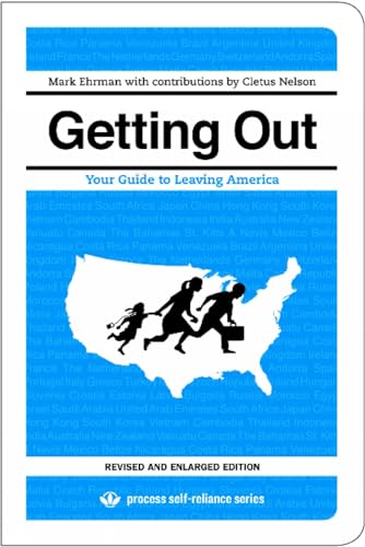 Getting Out: Your Guide to Leaving America (Updated and Expanded Edition) (Process Self-reliance Series)
