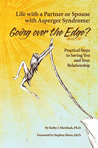 Life With a Partner or Spouse With Asperger Syndrome: Going over the Edge? Practical Steps to Saving You and Your Relationship