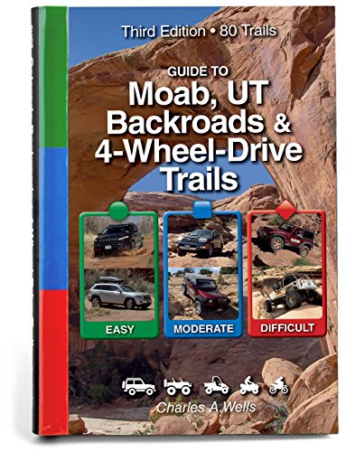 Guide to Moab, UT Backroads & 4-Wheel Drive Trails: Easy, Moderate, Difficult: 80 Trails