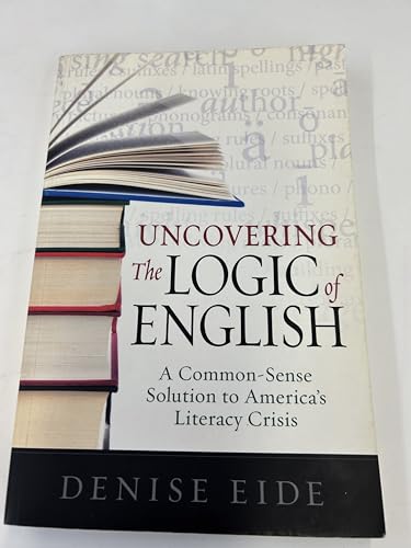 Uncovering the Logic of English: A Common-Sense Solution to America's Literacy Crisis