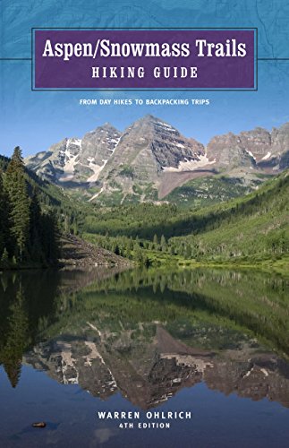 Aspen/Snowmass Trails Hiking Guide: From Day Hikes to Backpacking Trips
