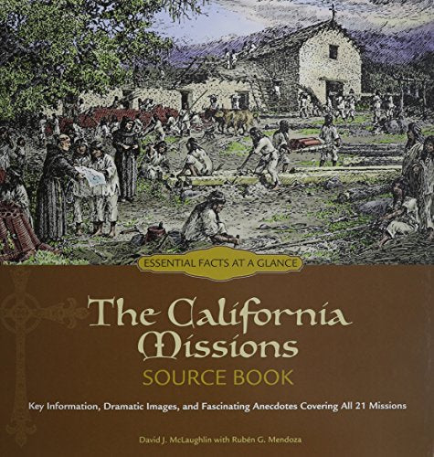 The California Missions Source Book: Key Information, Dramatic Images, and Fascinating Anecdotes Covering All 21 Missions