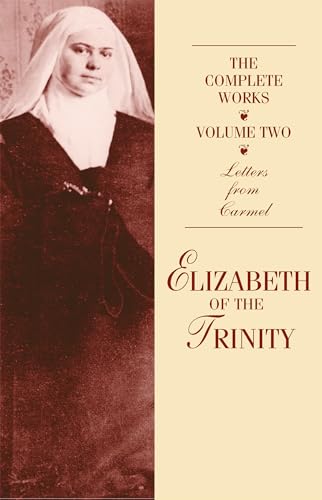 The Complete Works of Elizabeth of the Trinity, vol. 2 (featuring Her Letters from Carmel)