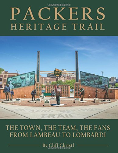 Packers Heritage Trail: The Town, The Team, The Fans From Lambeau to Lombardi