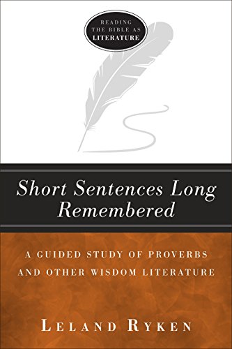 Short Sentences Long Remembered: A Guided Study of Proverbs and Other Wisdom Literature (Reading the bible as literature)