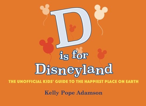 D is for Disneyland: The Unofficial Kids' Guide to the Happiest Place on Earth