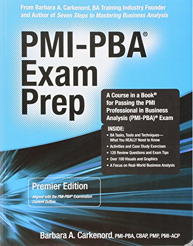 PMI-PBA Exam Prep: Premier Edition; a Course in a Book for Passing the PMI Professional in Business Analysis PMI-PBA Exam