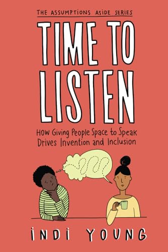 Time to Listen: How Giving People Space to Speak Drives Invention and Inclusion (Assumptions Aside)