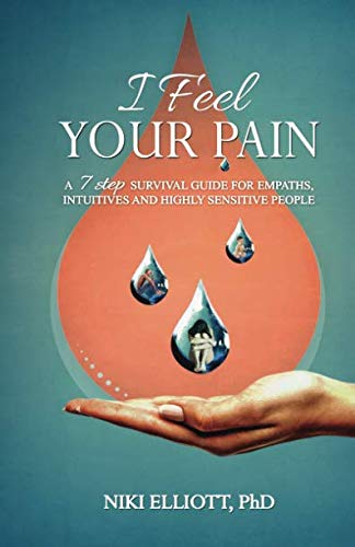 I Feel Your Pain: A 7-Step Survival Guide for Empaths, Intuitives and Highly Sensitive People