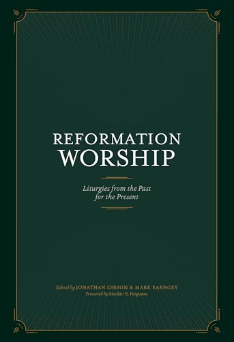 Reformation Worship: Liturgies from the Past for the Present