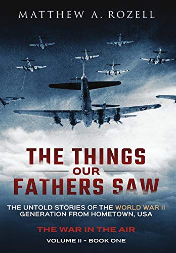 The Things Our Fathers Saw - The War In The Air: The Untold Stories of the World War II Generation from Hometown, USA