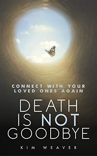 Death Is Not Goodbye: Connect With Your Loved Ones Again