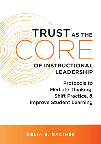 Trust as the Core of Instructional Leadership: Protocols to Mediate Thinking, Shift Practice, and Improve Student Learning (Your go-to resource for instructional leadership)