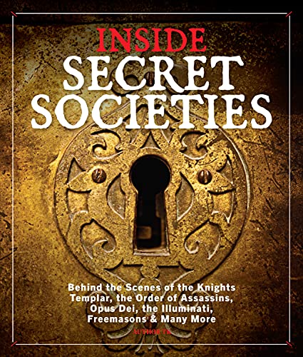 Inside Secret Societies: Behind the Scenes of the Knights Templar, the Order of Assassins, Opus Dei, the Illuminati, Freemasons, & Many More